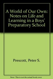 A World of Our Own: Notes on Life and Learning in a Boys' Preparatory School,