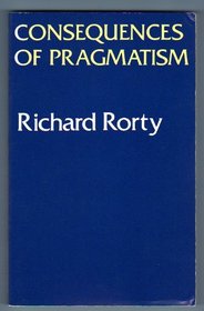 Consequences Of Pragmatism Essays 1972-1980 1982 publication.