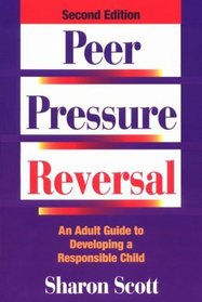 Peer Pressure Reversal: An Adult Guide to Developing a Responsible Child