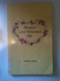 Because Love Welcomed Me
