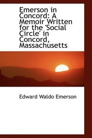 Emerson in Concord: A Memoir Written for the 'Social Circle' in Concord, Massachusetts