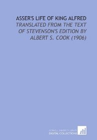 Asser's Life of King Alfred: Translated From the Text of Stevenson's Edition by Albert S. Cook (1906)