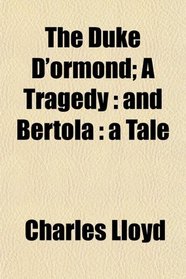 The Duke D'ormond; A Tragedy: and Bertola : a Tale