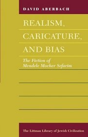 Realism, Caricature, and Bias: The Fiction of Mendele Mocher Sefarim (The Littman Library of Jewish Civilization)