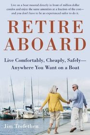 Retire Aboard: Live Comfortably, Cheaply, Safely?Anywhere You Want on a Boat