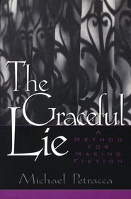 Graceful Lie, The: A Method for Making Fiction