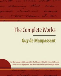 Guy de Maupassant - The Complete Works