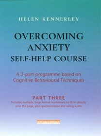 Overcoming Anxiety Self-help Course: Part 3: A 3-part Programme Based on Cognitive Behavioural Techniques (Pt. 3)