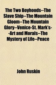 The Two Boyhoods--The Slave Ship--The Mountain Gloom--The Mountain Glory--Venice-St. Mark's--Art and Morals--The Mystery of Life--Peace