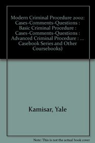 Modern Criminal Procedure 2002: Cases-Comments-Questions : Basic Criminal Procedure : Cases-Comments-Questions : Advanced Criminal Procedure : Cases-Comments-Questions: ... Casebook Series and Other Coursebooks)