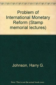 The problem of international monetary reform, (Stamp memorial lecture)