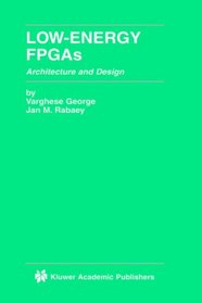 Low-Energy FPGAs: Architecture and Design (The Springer International Series in Engineering and Computer Science)
