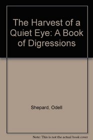 The Harvest of a Quiet Eye: A Book of Digressions (Essay index reprint series)