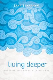 Living Deeper: Women Helping Women Walk with God