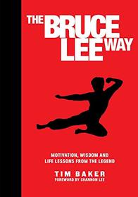The Bruce Lee Way: Motivation, Wisdom and Life-Lessons from the Legend
