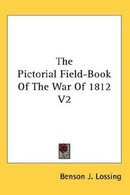 The Pictorial Field-Book Of The War Of 1812 V2