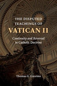 The Disputed Teachings of Vatican II: Continuity and Reversal in Catholic Doctrine