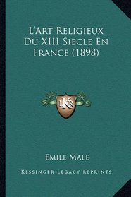 L'Art Religieux Du XIII Siecle En France (1898) (French Edition)