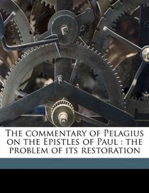The commentary of Pelagius on the Epistles of Paul: the problem of its restoration