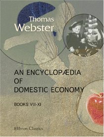 An Encyclopdia of Domestic Economy: Comprising Such Subjects as are Most Immediately Connected with Housekeeping. Books 8 - 11