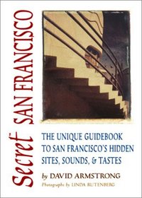 Secret San Francisco: The Unique Guidebook to San Francisco's Hidden Sites, Sounds,  Tastes
