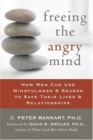Freeing the Angry Mind: How Men Can Use Mindfulness & Reason to Save Their Lives & Relationships