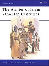 The Armies of Islam : 7th-11th Centuries (Men at Arms, 125)