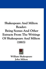 Shakespeare And Milton Reader: Being Scenes And Other Extracts From The Writings Of Shakespeare And Milton (1883)