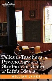 Talks to Teachers on Psychology and to Students on Some of Lifes Ideals