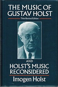 The Music of Gustav Holst and Holst's Music Reconsidered