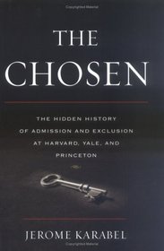 The Chosen : The Hidden History of Admission and Exclusion at Harvard, Yale, and Princeton