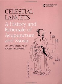 Celestial Lancets: A History and Rationale of Acupuncture and Moxa (Needham Research Institute Series, 1)