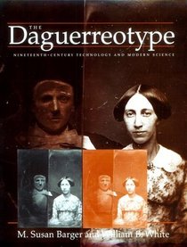The Daguerreotype : Nineteenth-Century Technology and Modern Science