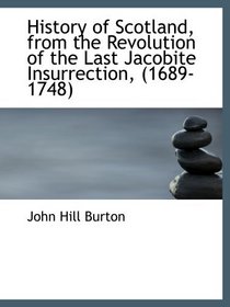 History of Scotland, from the Revolution of the Last Jacobite Insurrection, (1689-1748)