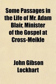 Some Passages in the Life of Mr. Adam Blair, Minister of the Gospel at Cross-Meikle