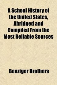 A School History of the United States, Abridged and Compiled From the Most Reliable Sources