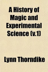 A History of Magic and Experimental Science (v.1)