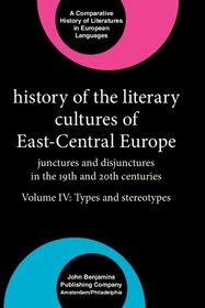 The Literary Cultures of East-Central Europe series: History of the Literary Cultures of East-Central Europe: Junctures and disjunctures in the 19th ... History of Literatures in European Languages)