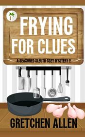 Frying for Clues (A Seasoned Sleuth Cozy Mystery)