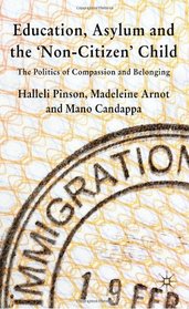 Education, Asylum and the 'Non-Citizen' Child: The Politics of Compassion and Belonging