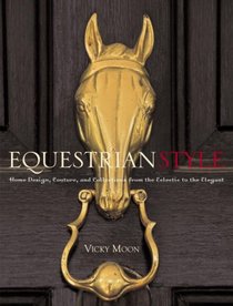 Equestrian Style: Home Design, Couture, and Collections from the Eclectic to the Elegant