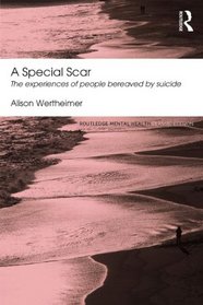 A Special Scar: The experiences of people bereaved by suicide (Routledge Mental Health Classic Editions)