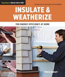 Insulate & Weatherize: For Energy Efficiency at Home (Taunton's Build Like a Pro)