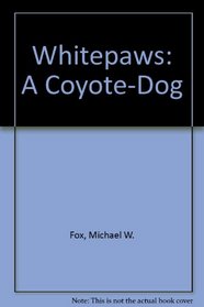 Whitepaws: A Coyote-Dog