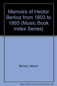 Memoirs of Hector Berlioz from 1803 to 1865 (Music Book Index Series)
