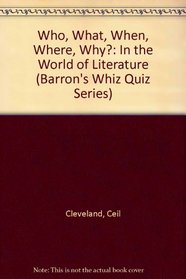 Who, What, When, Where, Why?: In the World of Literature (Barron's Whiz Quiz Series)