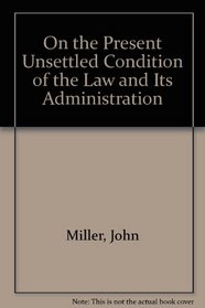 On the Present Unsettled Condition of the Law and Its Administration