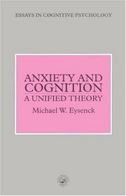 Anxiety And Cognition: A Unified Theory (Essays in Cognitive Psychology)