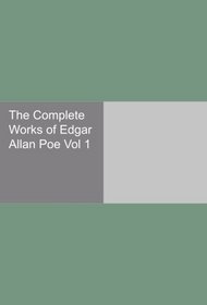 The Complete Works of Edgar Allan Poe Vol 1