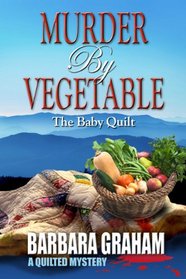 Murder by Vegetable: The Baby Quilt (Quilted Mystery, Bk 4)
